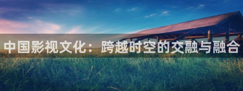 色人人影院：中国影视文化：跨越时空的交融与融合